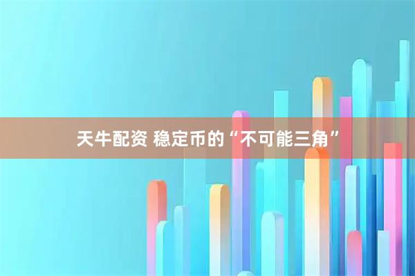 天牛配资 稳定币的“不可能三角”
